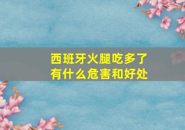 西班牙火腿吃多了有什么危害和好处