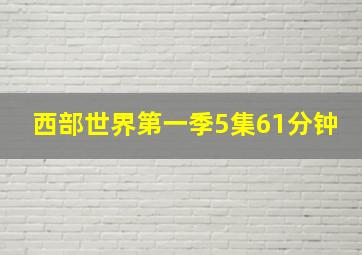 西部世界第一季5集61分钟