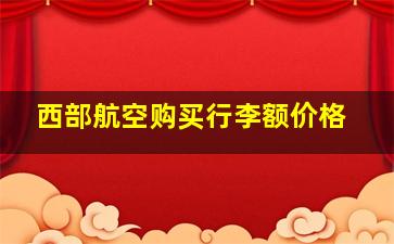 西部航空购买行李额价格