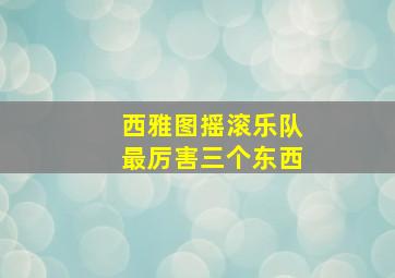 西雅图摇滚乐队最厉害三个东西