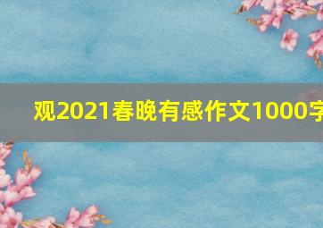 观2021春晚有感作文1000字