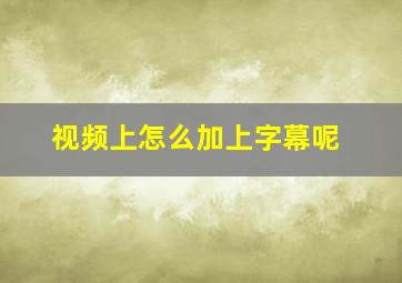 视频上怎么加上字幕呢