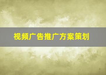 视频广告推广方案策划