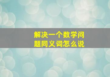 解决一个数学问题同义词怎么说