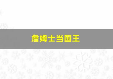 詹姆士当国王