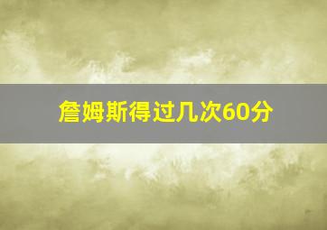 詹姆斯得过几次60分