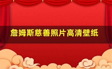 詹姆斯慈善照片高清壁纸