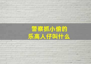 警察抓小偷的乐高人仔叫什么