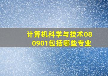 计算机科学与技术080901包括哪些专业