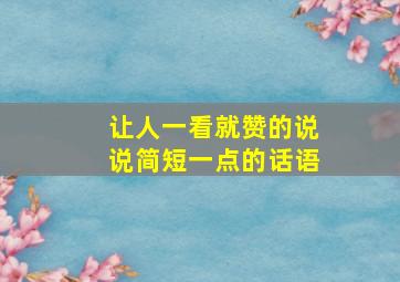 让人一看就赞的说说简短一点的话语