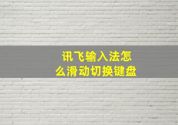 讯飞输入法怎么滑动切换键盘