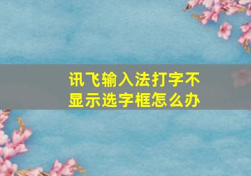 讯飞输入法打字不显示选字框怎么办