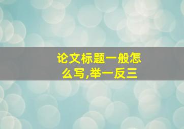 论文标题一般怎么写,举一反三