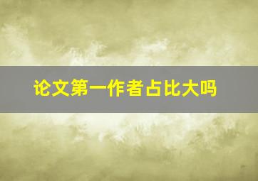 论文第一作者占比大吗