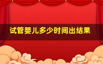 试管婴儿多少时间出结果