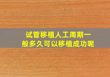 试管移植人工周期一般多久可以移植成功呢