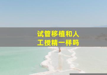 试管移植和人工授精一样吗