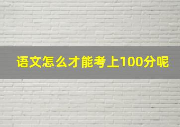 语文怎么才能考上100分呢