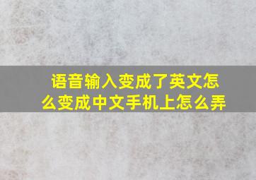 语音输入变成了英文怎么变成中文手机上怎么弄