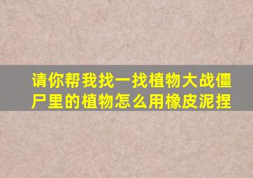 请你帮我找一找植物大战僵尸里的植物怎么用橡皮泥捏