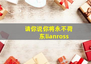 请你说你将永不荷东lianross