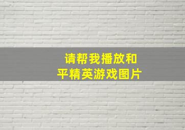 请帮我播放和平精英游戏图片