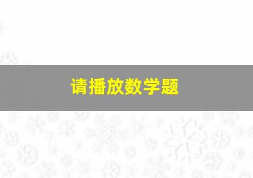 请播放数学题