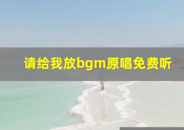 请给我放bgm原唱免费听