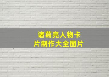 诸葛亮人物卡片制作大全图片