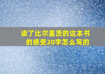 读了比尔盖茨的这本书的感受20字怎么写的