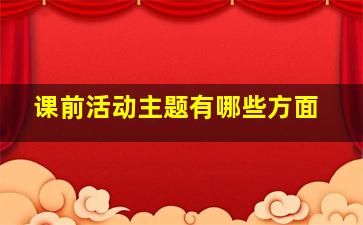 课前活动主题有哪些方面