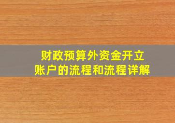 财政预算外资金开立账户的流程和流程详解