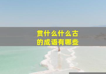 贯什么什么古的成语有哪些