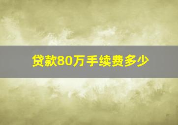 贷款80万手续费多少