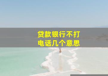 贷款银行不打电话几个意思