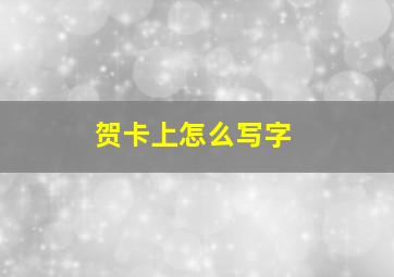 贺卡上怎么写字