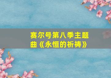 赛尔号第八季主题曲《永恒的祈祷》