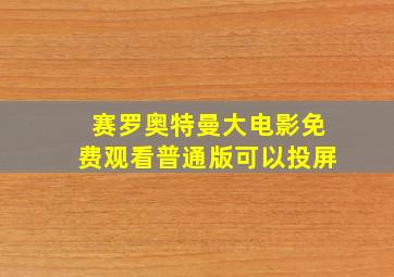 赛罗奥特曼大电影免费观看普通版可以投屏