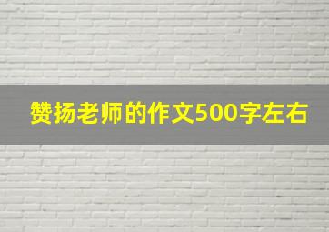 赞扬老师的作文500字左右