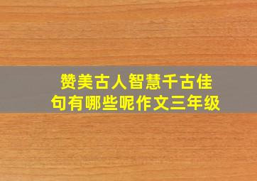 赞美古人智慧千古佳句有哪些呢作文三年级