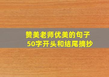 赞美老师优美的句子50字开头和结尾摘抄