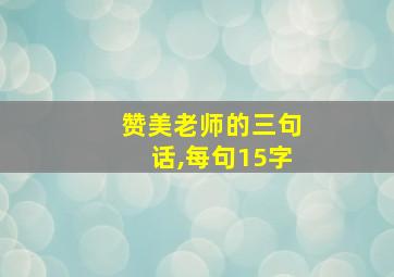 赞美老师的三句话,每句15字