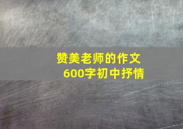 赞美老师的作文600字初中抒情