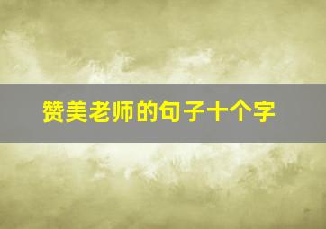 赞美老师的句子十个字