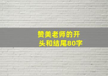 赞美老师的开头和结尾80字