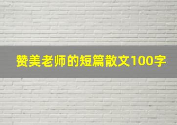 赞美老师的短篇散文100字