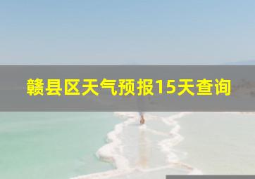 赣县区天气预报15天查询