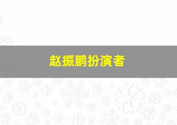 赵振鹏扮演者