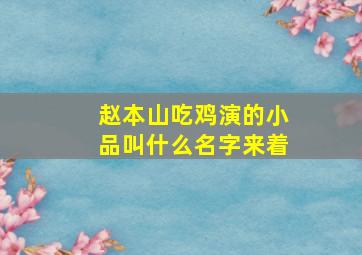 赵本山吃鸡演的小品叫什么名字来着