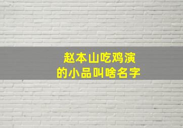 赵本山吃鸡演的小品叫啥名字